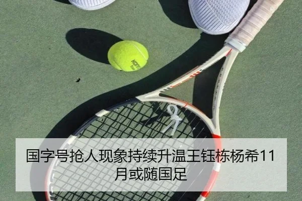 国字号抢人现象持续升温王钰栋杨希11月或随国足